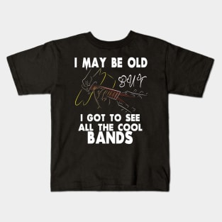 I May Be Old But I Got To See All The Cool Bands Kids T-Shirt